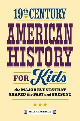 bokomslag 19th Century American History for Kids: The Major Events That Shaped the Past and Present