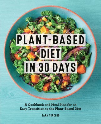 Plant-Based Diet in 30 Days: A Cookbook and Meal Plan for an Easy Transition to the Plant Based Diet 1