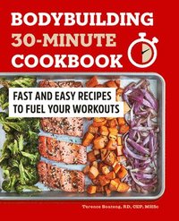 bokomslag Bodybuilding 30-Minute Cookbook: Fast and Easy Recipes to Fuel Your Workouts
