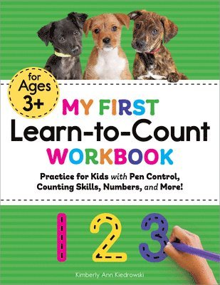 My First Learn-To-Count Workbook: Practice for Kids with Pen Control, Counting Skills, Numbers, and More! 1