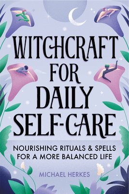 bokomslag Witchcraft for Daily Self-Care: Nourishing Rituals and Spells for a More Balanced Life