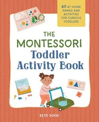 bokomslag The Montessori Toddler Activity Book: 60 At-Home Games and Activities for Curious Toddlers