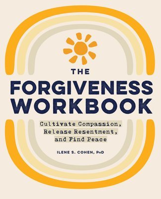 bokomslag The Forgiveness Workbook: Cultivate Compassion, Release Resentment, and Find Peace