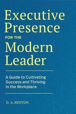 Executive Presence for the Modern Leader: A Guide to Cultivating Success and Thriving in the Workplace 1