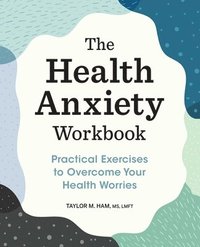 bokomslag The Health Anxiety Workbook: Practical Exercises to Overcome Your Health Worries