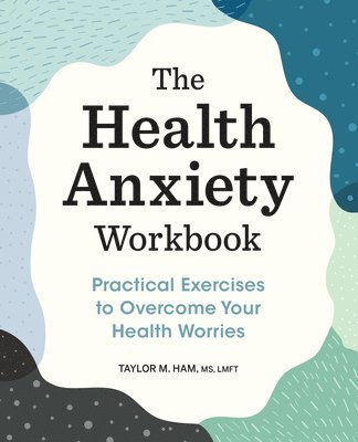 bokomslag The Health Anxiety Workbook: Practical Exercises to Overcome Your Health Worries