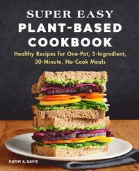 bokomslag Super Easy Plant-Based Cookbook: Healthy Recipes for One-Pot, 5-Ingredient, 30-Minute, No-Cook Meals