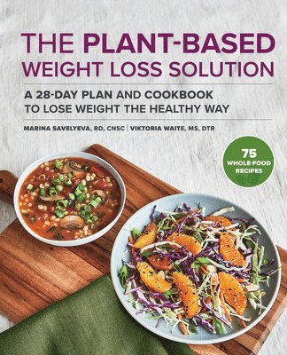 bokomslag The Plant-Based Weight Loss Solution: A 28-Day Plan and Cookbook to Lose Weight the Healthy Way