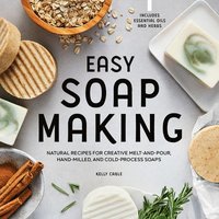 bokomslag Easy Soap Making: Natural Recipes for Creative Melt-And-Pour, Hand-Milled, and Cold-Process Soaps