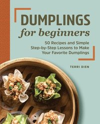 bokomslag Dumplings for Beginners: 50 Recipes and Simple Step-By-Step Lessons to Make Your Favorite Dumplings