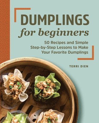 Dumplings for Beginners: 50 Recipes and Simple Step-By-Step Lessons to Make Your Favorite Dumplings 1