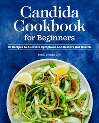 bokomslag Candida Cookbook for Beginners: 85 Recipes to Alleviate Symptoms and Restore Gut Health