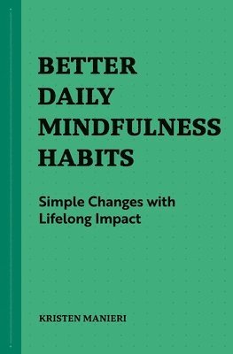 Kristen Manieri - Better Daily Mindfulness Habits: Simple Changes with Lifelong Impact, Häftad