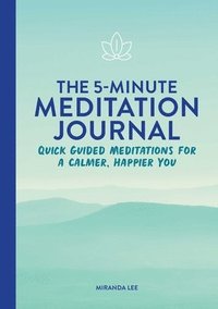 bokomslag The 5-Minute Meditation Journal: Quick Guided Meditations for a Calmer, Happier You