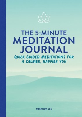 Miranda Lee - The 5-Minute Meditation Journal: Quick Guided Meditations for a Calmer, Happier You, Häftad