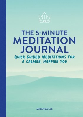 The 5-Minute Meditation Journal: Quick Guided Meditations for a Calmer, Happier You 1