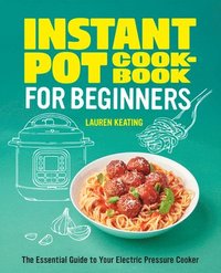 bokomslag Instant Pot Cookbook for Beginners: The Essential Guide to Your Electric Pressure Cooker