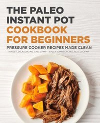 bokomslag The Paleo Instant Pot Cookbook for Beginners: Pressure Cooker Recipes Made Clean