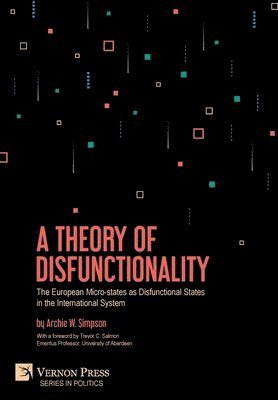 Archie W. Simpson - Theory of Disfunctionality: The European Micro-states as Disfunctional States in the International System, Inbunden