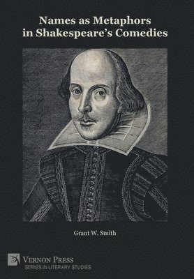 Grant W. Smith - Names as Metaphors in Shakespeare's Comedies, Inbunden