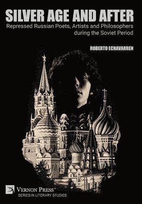 Roberto Echavarren - Silver Age and After: Repressed Russian Poets, Artists and Philosophers during the Soviet Period, Inbunden