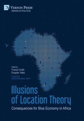 Francis Onditi, Christiane Rafidinarivo, Giovanni Valensisi, Alberto Munisso, Vuyo Mjimba, Raymond Steenkamp Fonseca, James Moronge, Edmond M. Were, Shadrack Kithiia, Jaimal Anand, Ken Walibora, George Atisa, Simone Smith-Godfrey, Douglas Yates, Dan Kuwali, Israel Nyaburi Nyadera, Francis Onditi, Douglas Yates - Illusions of Location Theory: Consequences for Blue Economy in Africa, Inbunden