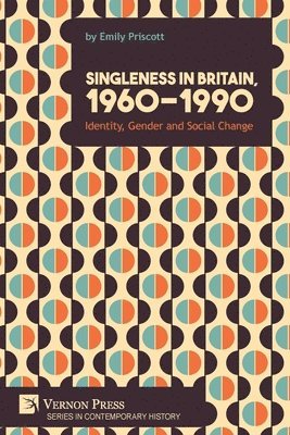 Emily Priscott - Singleness in Britain, 1960-1990: Identity, Gender and Social Change, Häftad