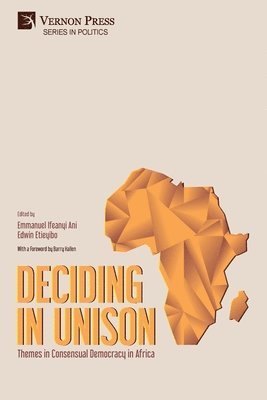 Edwin Etieyibo, Helen Lauer, Bernard Matolino, Emmanuel Ifeanyi Ani, Martin Asiegbu, Dennis Masaka, Munamato Chemhuru, Husein Inusah, Vitumbiko Nyirenda, Alexander Kwakye, Victor C. Nweke, Edwin Etieyibo, Emmanuel Ifeanyi Ani - Deciding in Unison: Themes in Consensual Democracy in Africa, Häftad