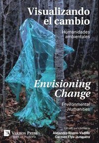 bokomslag Visualizando el Cambio: Humanidades Ambientales / Envisioning Change: Environmental Humanities