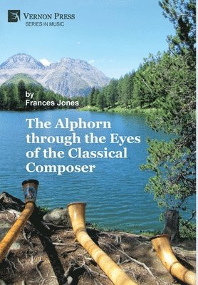 Frances Jones - Alphorn through the Eyes of the Classical Composer, Inbunden