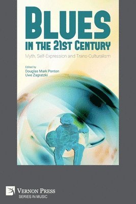 Thomas Claviez, Valerio Massimo De Angelis, Adriano Elia, Iain Halliday, Jean Charles Khalifa, Yves Laberge, Randolph Lewis, Daniel Lieberfeld, Giulia Magazzù, Diego Pani, Patrizi Chiara, Irene Polimante, Douglas Mark Ponton, Diana Sfetlana Stoica, Uwe Zagratzki, Jack Dandy, Emiliano Bonanomi, Uwe Zagratzki, Douglas Mark Ponton - Blues in the 21st Century: Myth, Self-Expression and Trans-Culturalism, Häftad