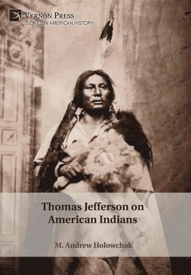 M. Andrew Holowchak - Thomas Jefferson on American Indians, Inbunden
