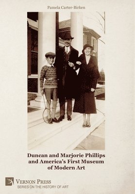Pamela Carter-Birken - Duncan and Marjorie Phillips and America's First Museum of Modern Art, Inbunden