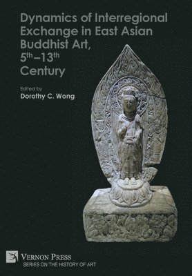 Dynamics of Interregional Exchange in East Asian Buddhist Art, 5th-13th Century 1