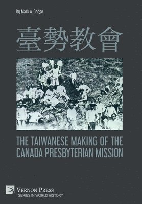 bokomslag      The Taiwanese Making of the Canada Presbyterian Mission