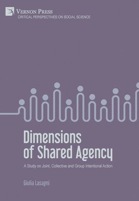 Giulia Lasagni - Dimensions of Shared Agency: A Study on Joint, Collective and Group Intentional Action, Inbunden