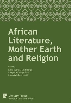 Josephine Muganiwa, Musa Wenkosi Dube, Tinyiko Maluleke, Paul Lekholokoe Leshota, Keketso Christina Sepere, Rosaleen Oabona Brankie Nhlekisana, Dinah Kereeditse Itumeleng, Angeline Mavis Madongonda, Nicole Ashwood, Melania Mancuveni, Sarah Yeukai Matanga, Ivy Musekiwa, Enna Sukutai Gudhlanga, Josephine Muganiwa, Musa Wenkosi Dube - African Literature, Mother Earth and Religion, Inbunden