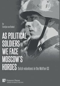 bokomslag As political soldiers we face Moscow's hordes: Dutch volunteers in the Waffen-SS