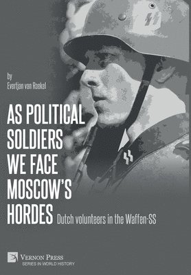 As political soldiers we face Moscow's hordes: Dutch volunteers in the Waffen-SS 1