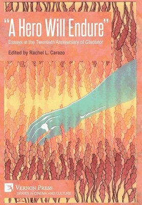Kimberly A. Owczarski, Stefano Rozzoni, Kristen Leer, Livio Lepratto, James Shelton, Loraine Haywood, Ashley Weaver, Peter Burkholder, Krista Jenkins, Rachel L. Carazo, Nicholas Diak, Antonio Valerio Spera, Rachel L. Carazo - "A Hero Will Endure": Essays at the Twentieth Anniversary of 'Gladiator', Inbunden