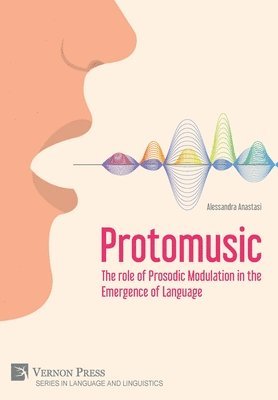 Alessandra Anastasi - Protomusic: The role of Prosodic Modulation in the Emergence of Language, Häftad