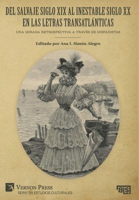 bokomslag Del salvaje siglo XIX al inestable siglo XX en las letras transatlanticas: Una mirada retrospectiva a traves de hispanistas