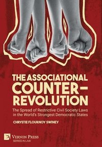 bokomslag The Associational Counter-Revolution: The Spread of Restrictive Civil Society Laws in the World's Strongest Democratic States