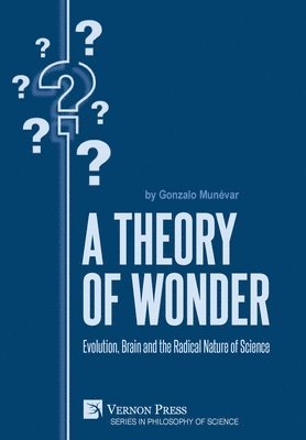 bokomslag A Theory of Wonder: Evolution, Brain and the Radical Nature of Science