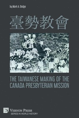 bokomslag ???? The Taiwanese Making of the Canada Presbyterian Mission