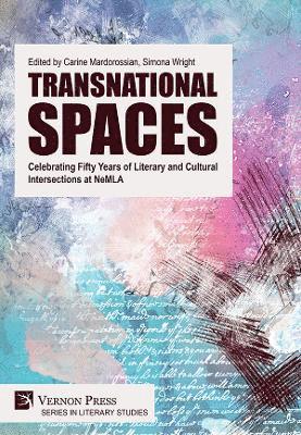 Yasaman Naraghi, Andrea Delgado, Fumiko Takeno, Robert Morace, Gema Ortega, Jennifer Ross, Java Singh, Shelby E. Ward, Gabriele Maier, Carine Mardorossian, Simona Wright - Transnational Spaces: Celebrating Fifty Years of Literary and Cultural Intersections at NeMLA, Inbunden