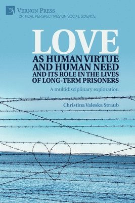 Christina Valeska Straub - Love as human virtue and human need and its role in the lives of long-term prisoners, Häftad