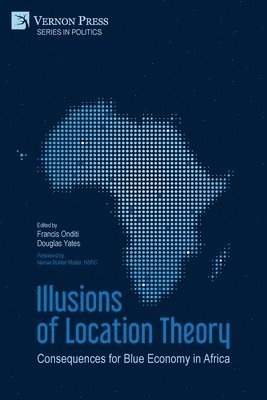 Francis Onditi, Christiane Rafidinarivo, Giovanni Valensisi, Alberto Munisso, Vuyo Mjimba, Raymond Steenkamp Fonseca, James Moronge, Edmond M. Were, Shadrack Kithiia, Jaimal Anand, Ken Walibora, George Atisa, Simone Smith-Godfrey, Douglas Yates, Dan Kuwali, Israel Nyaburi Nyadera, Francis Onditi, Douglas Yates - Illusions of Location Theory: Consequences for Blue Economy in Africa, Häftad