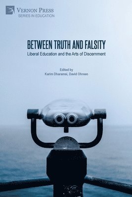 James Cunningham, Deborah Forbes, Ronald Glasberg, Navneet Kumar, Andrew Moore, David Ohreen, Robert Randolph, Jason Openo, Karim Dharamsi, David Ohreen - Between Truth and Falsity: Liberal Education and the Arts of Discernment, Häftad