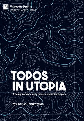 Sotirios Triantafyllos - Topos in Utopia: A peregrination to early modern utopianism's space, Inbunden